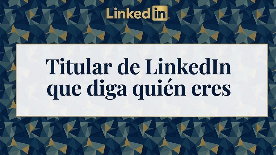 Titular de LinkedIn que diga quién eres